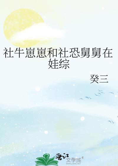 社牛崽崽和社恐舅舅在娃综晋江