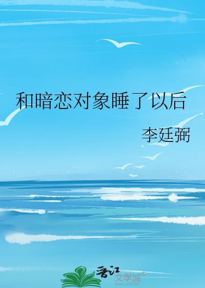 和暗恋对象睡了以后